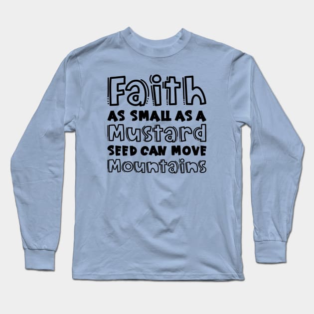 Faith As Small As A Mustard Seed Can Move Mountains Christian Long Sleeve T-Shirt by GlimmerDesigns